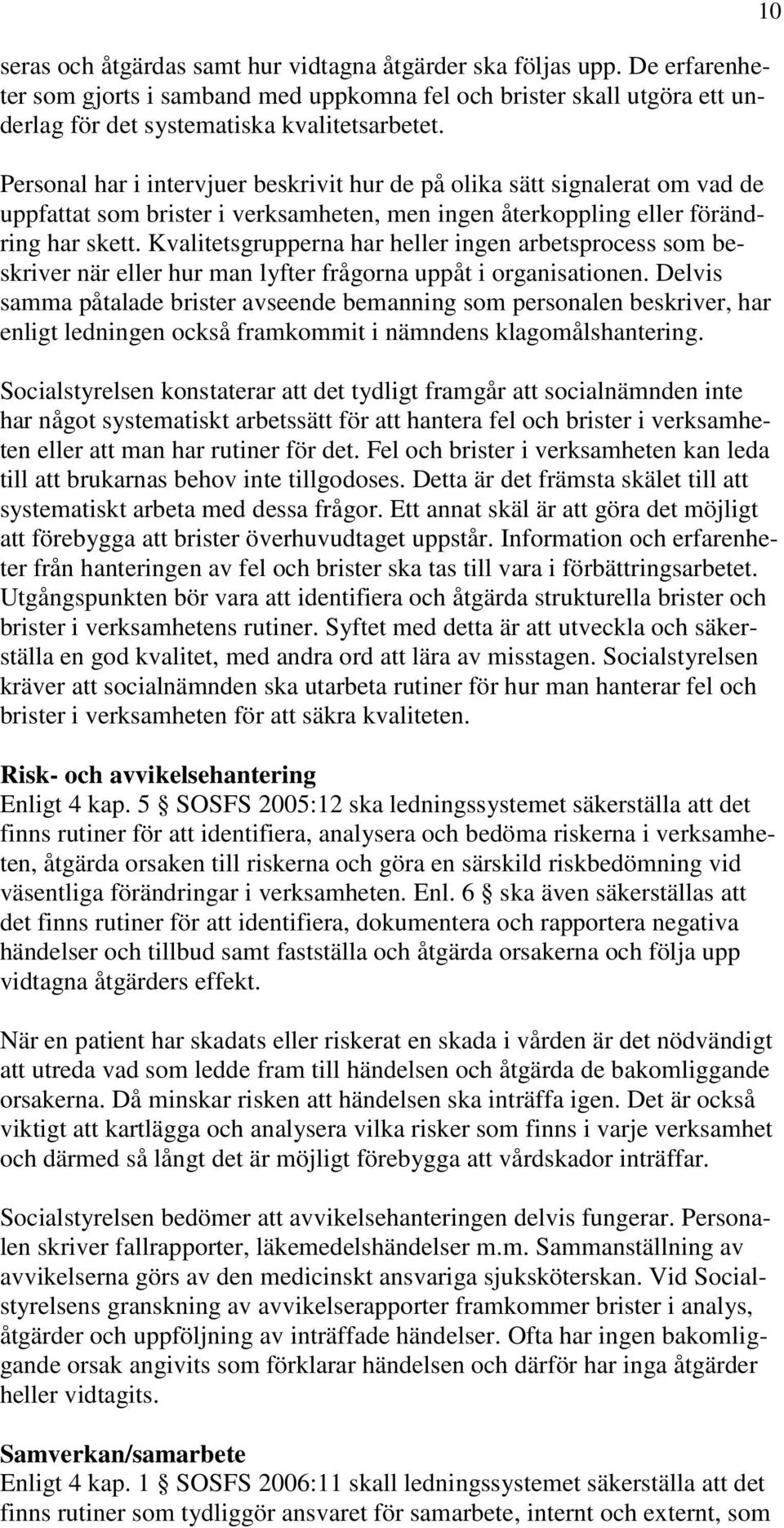 Kvalitetsgrupperna har heller ingen arbetsprocess som beskriver när eller hur man lyfter frågorna uppåt i organisationen.