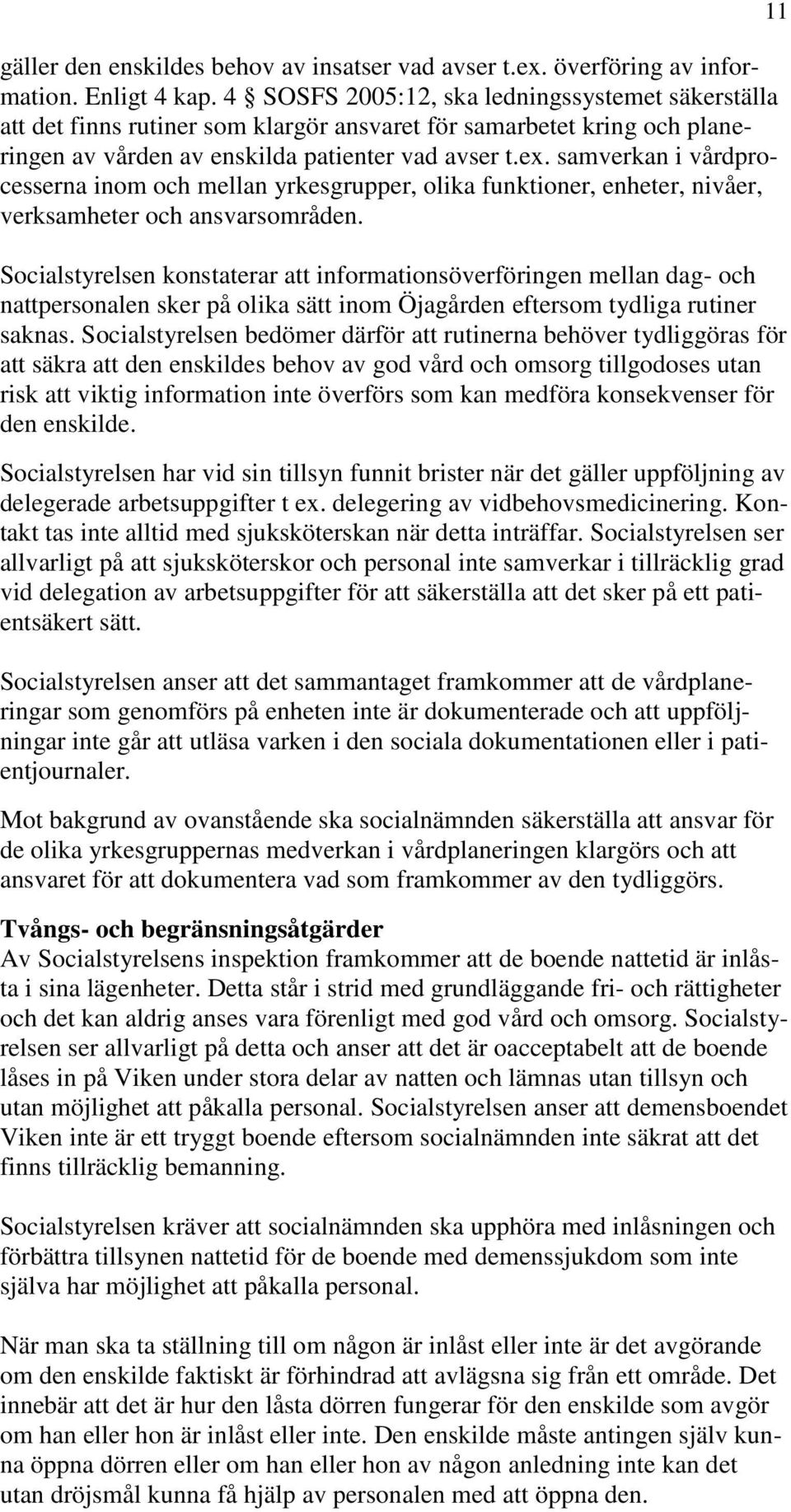 samverkan i vårdprocesserna inom och mellan yrkesgrupper, olika funktioner, enheter, nivåer, verksamheter och ansvarsområden.