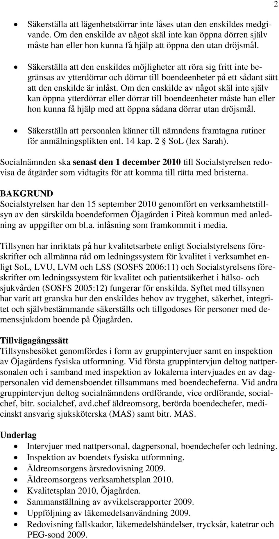 Om den enskilde av något skäl inte själv kan öppna ytterdörrar eller dörrar till boendeenheter måste han eller hon kunna få hjälp med att öppna sådana dörrar utan dröjsmål.