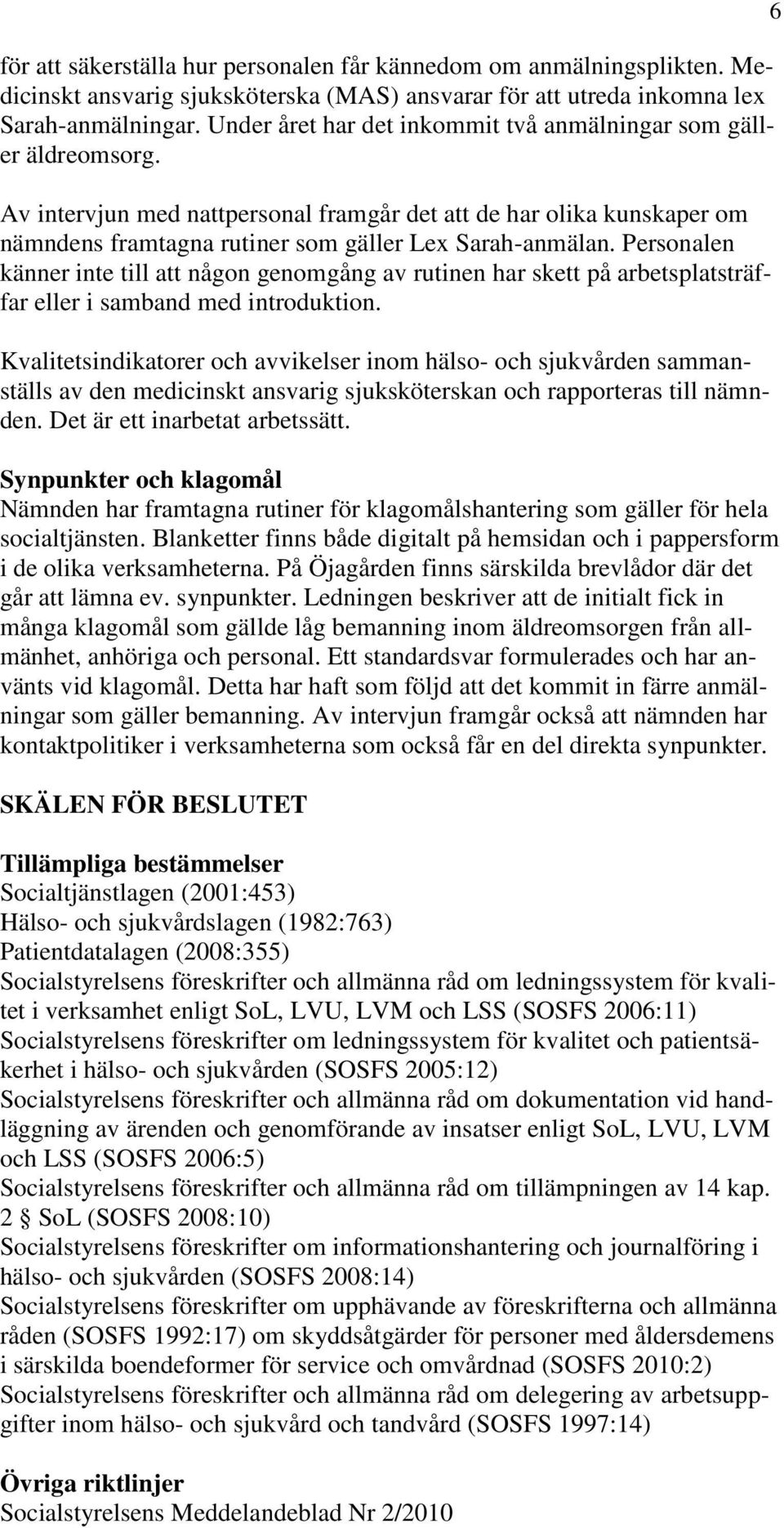 Personalen känner inte till att någon genomgång av rutinen har skett på arbetsplatsträffar eller i samband med introduktion.