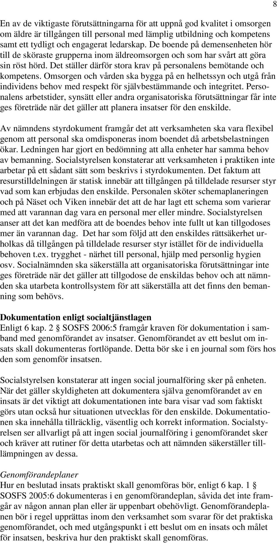 Omsorgen och vården ska bygga på en helhetssyn och utgå från individens behov med respekt för självbestämmande och integritet.