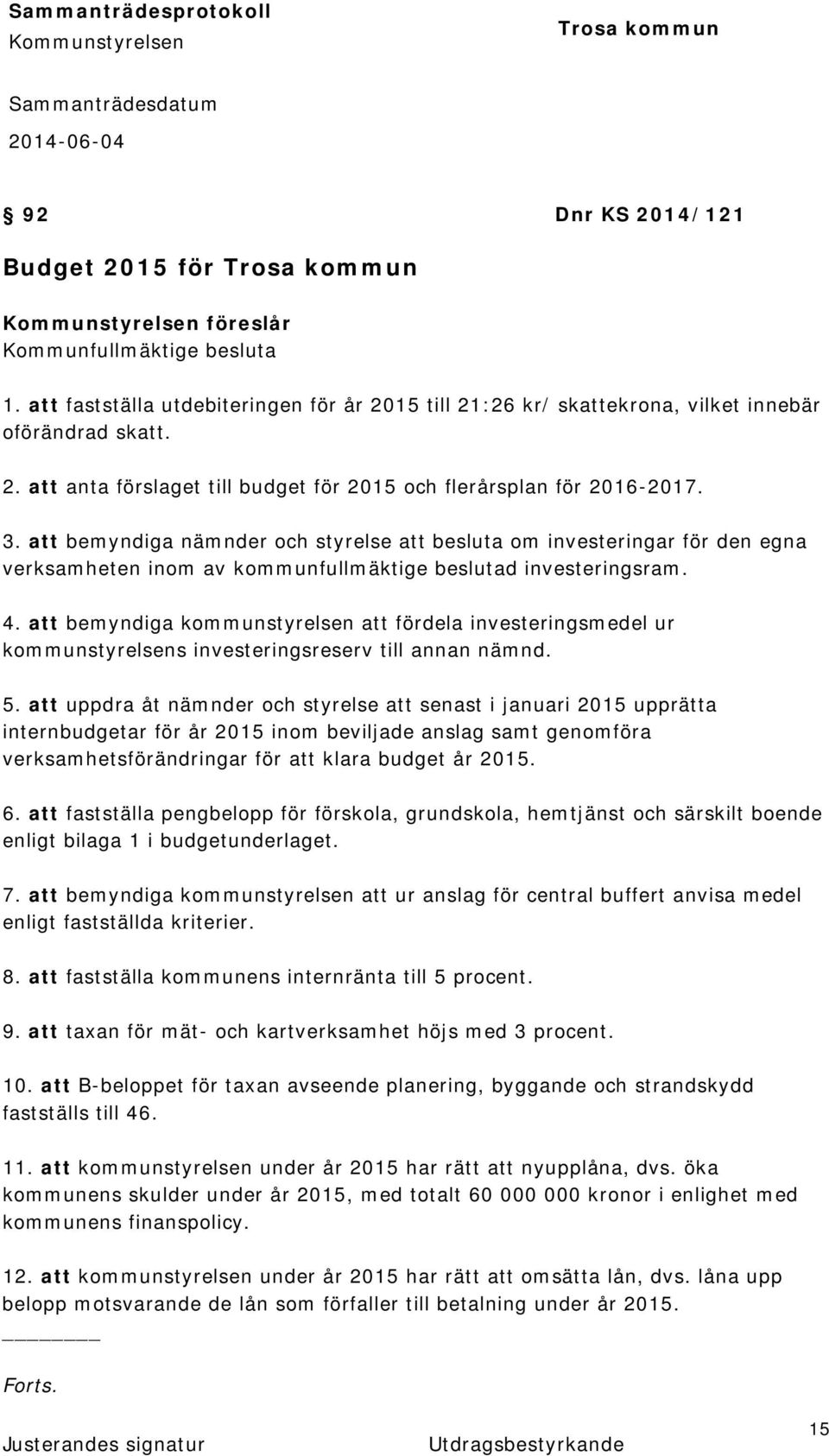 att bemyndiga kommunstyrelsen att fördela investeringsmedel ur kommunstyrelsens investeringsreserv till annan nämnd. 5.