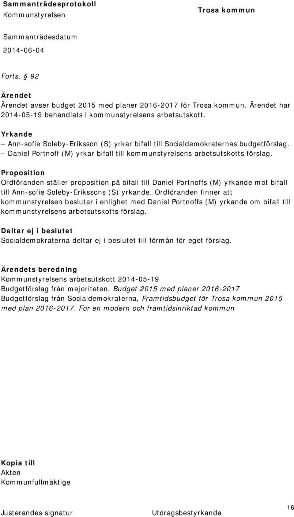 Proposition Ordföranden ställer proposition på bifall till Daniel Portnoffs (M) yrkande mot bifall till Ann-sofie Soleby-Erikssons (S) yrkande.