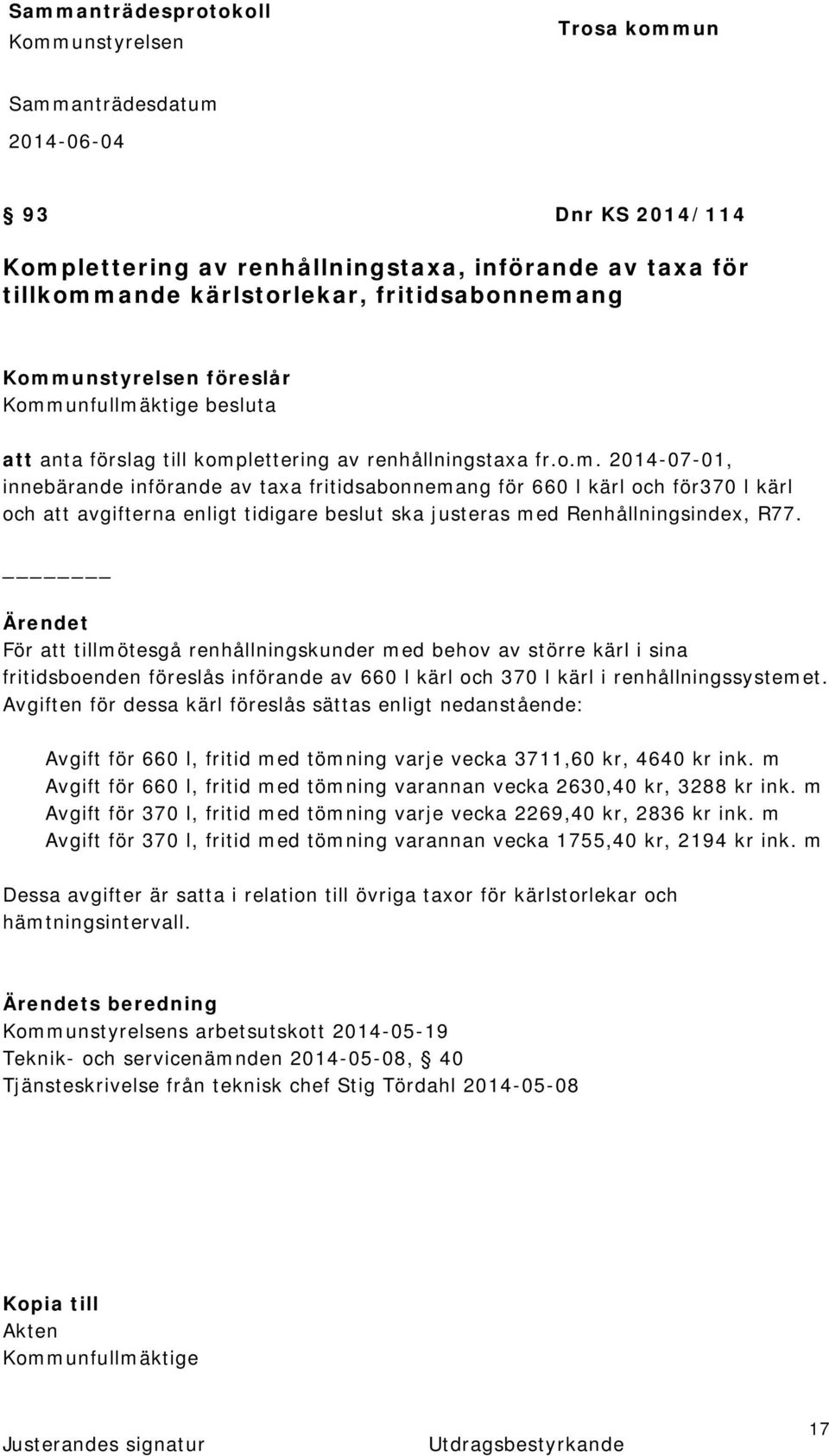 För att tillmötesgå renhållningskunder med behov av större kärl i sina fritidsboenden föreslås införande av 660 l kärl och 370 l kärl i renhållningssystemet.