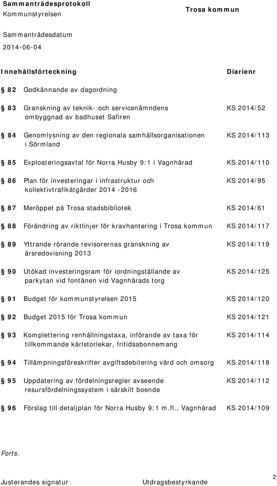 2014-2016 87 Meröppet på Trosa stadsbibliotek KS 2014/61 88 Förändring av riktlinjer för kravhantering i KS 2014/117 89 Yttrande rörande revisorernas granskning av KS 2014/119 årsredovisning 2013 90