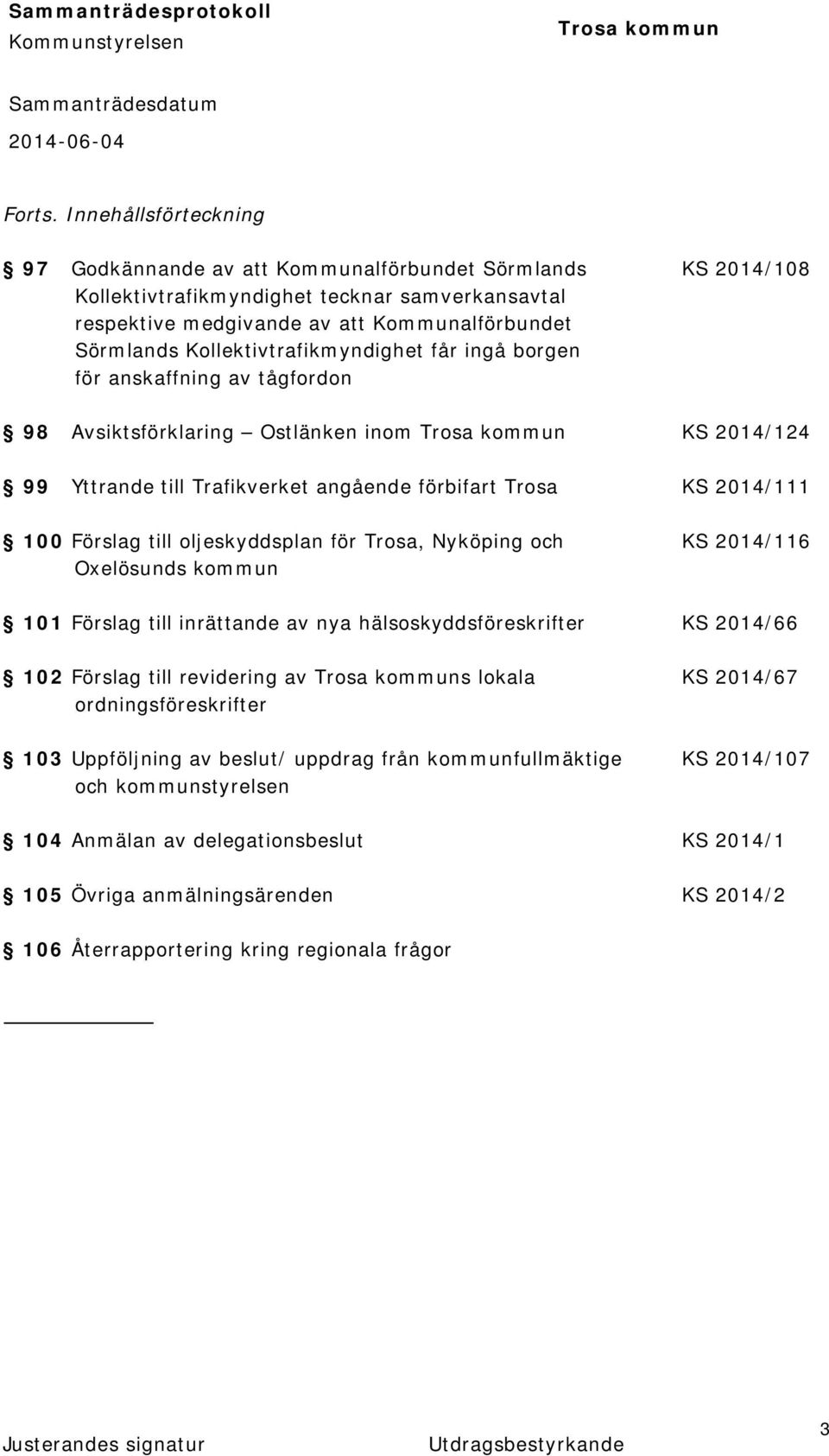 Kollektivtrafikmyndighet får ingå borgen för anskaffning av tågfordon 98 Avsiktsförklaring Ostlänken inom KS 2014/124 99 Yttrande till Trafikverket angående förbifart Trosa KS 2014/111 100 Förslag