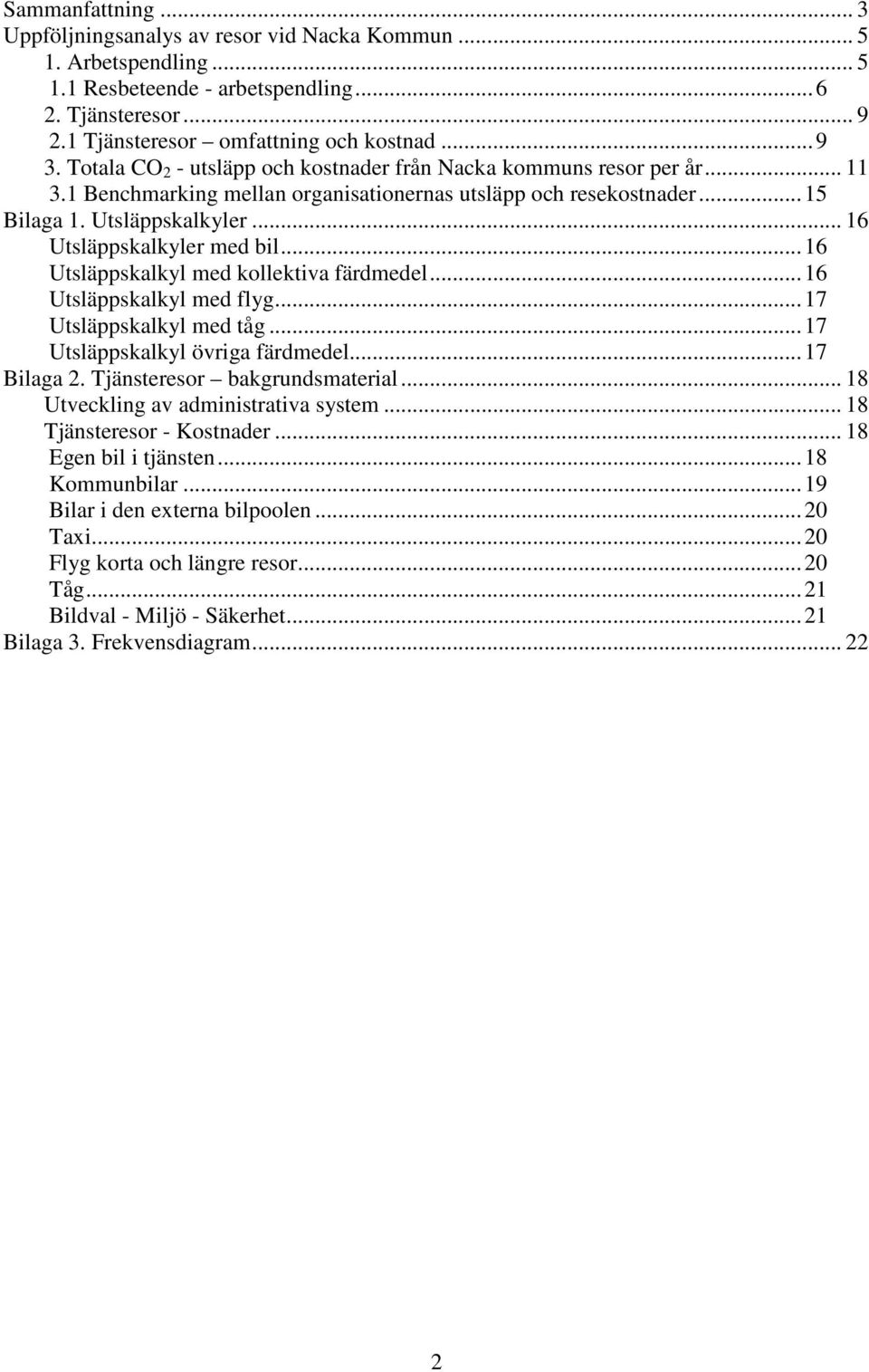 .. 16 Utsläppskalkyler med bil... 16 Utsläppskalkyl med kollektiva färdmedel... 16 Utsläppskalkyl med flyg... 17 Utsläppskalkyl med tåg... 17 Utsläppskalkyl övriga färdmedel... 17 Bilaga 2.