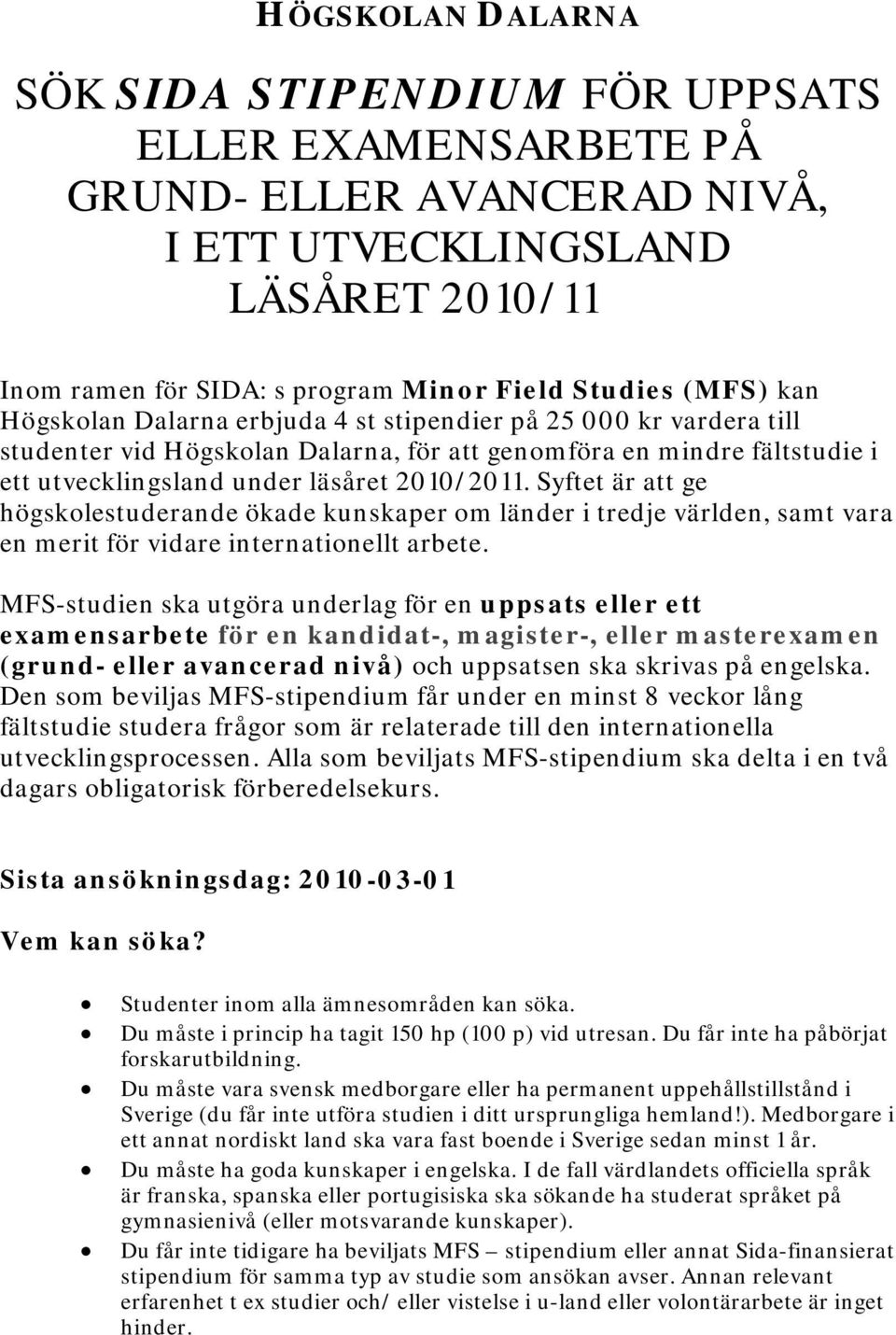Syftet är att ge högskolestuderande ökade kunskaper om länder i tredje världen, samt vara en merit för vidare internationellt arbete.