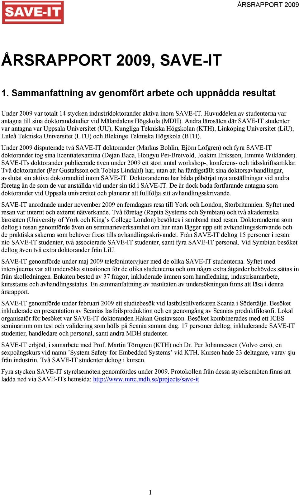 Andra lärosäten där SAVE-IT studenter var antagna var Uppsala Universitet (UU), Kungliga Tekniska Högskolan (KTH), Linköping Universitet (LiU), Luleå Tekniska Universitet (LTU) och Blekinge Tekniska