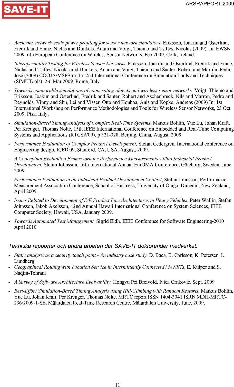 Eriksson, Joakim and Österlind, Fredrik and Finne, Niclas and Tsiftes, Nicolas and Dunkels, Adam and Voigt, Thiemo and Sauter, Robert and Marrón, Pedro José (2009) COOJA/MSPSim: In: 2nd International