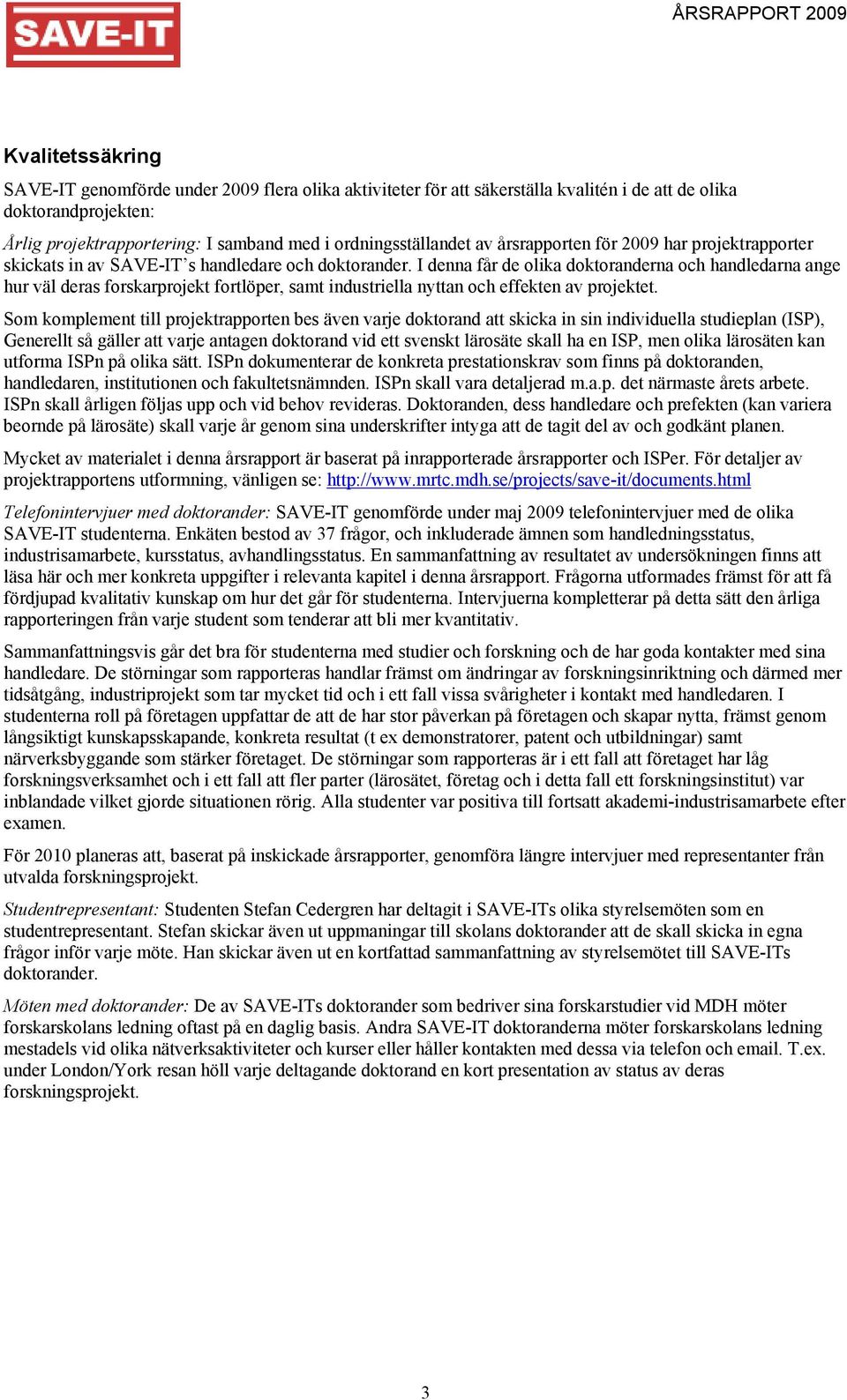 I denna får de olika doktoranderna och handledarna ange hur väl deras forskarprojekt fortlöper, samt industriella nyttan och effekten av projektet.