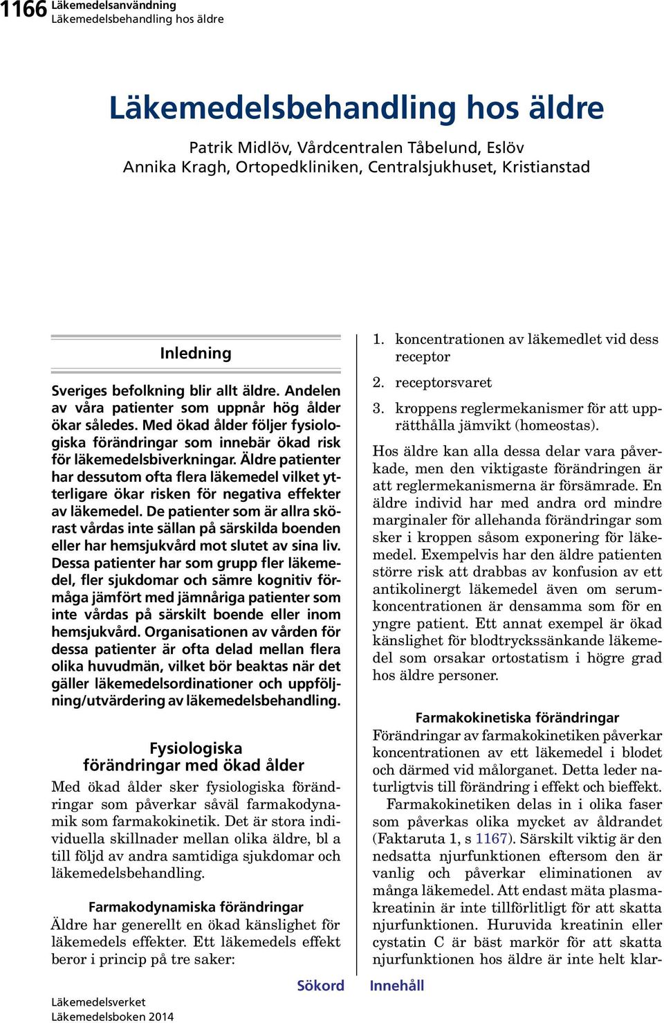 Äldre patienter har dessutom ofta flera läkemedel vilket ytterligare ökar risken för negativa effekter av läkemedel.