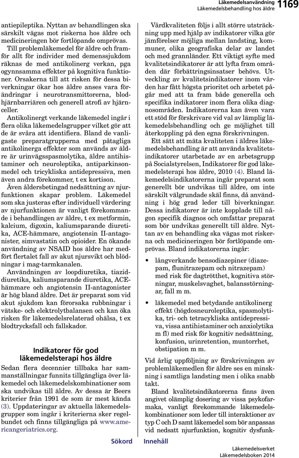 Orsakerna till att risken för dessa biverkningar ökar hos äldre anses vara förändringar i neurotransmittorerna, blodhjärnbarriären och generell atrofi av hjärnceller.