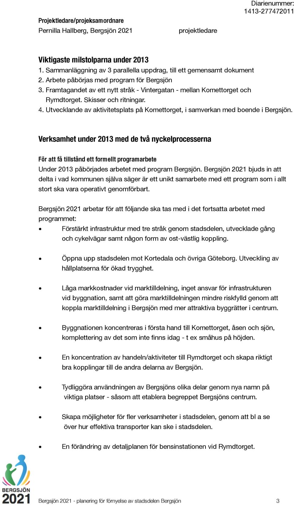 Verksamhet under 2013 med de två nyckelprocesserna För att få tillstånd ett formellt programarbete 4. Utvecklande av aktivitetsplats på Komettorget, i samverkan med boende i Bergsjön.