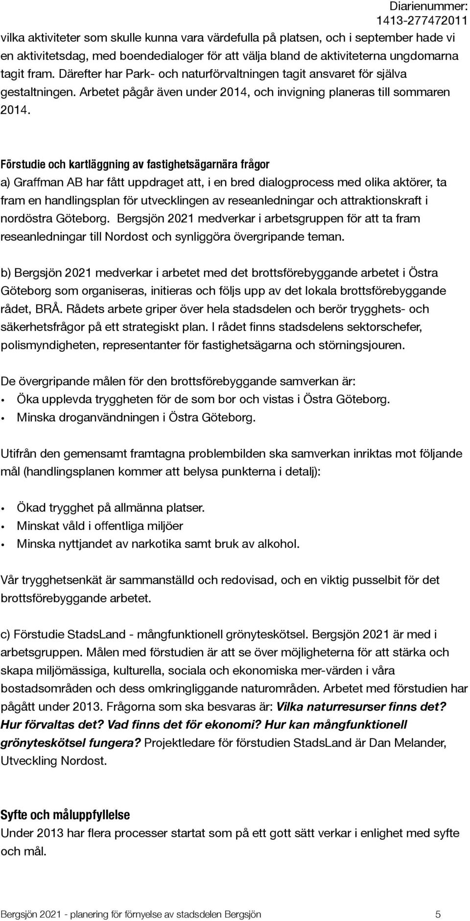 Förstudie och kartläggning av fastighetsägarnära frågor a) Graffman AB har fått uppdraget att, i en bred dialogprocess med olika aktörer, ta fram en handlingsplan för utvecklingen av reseanledningar