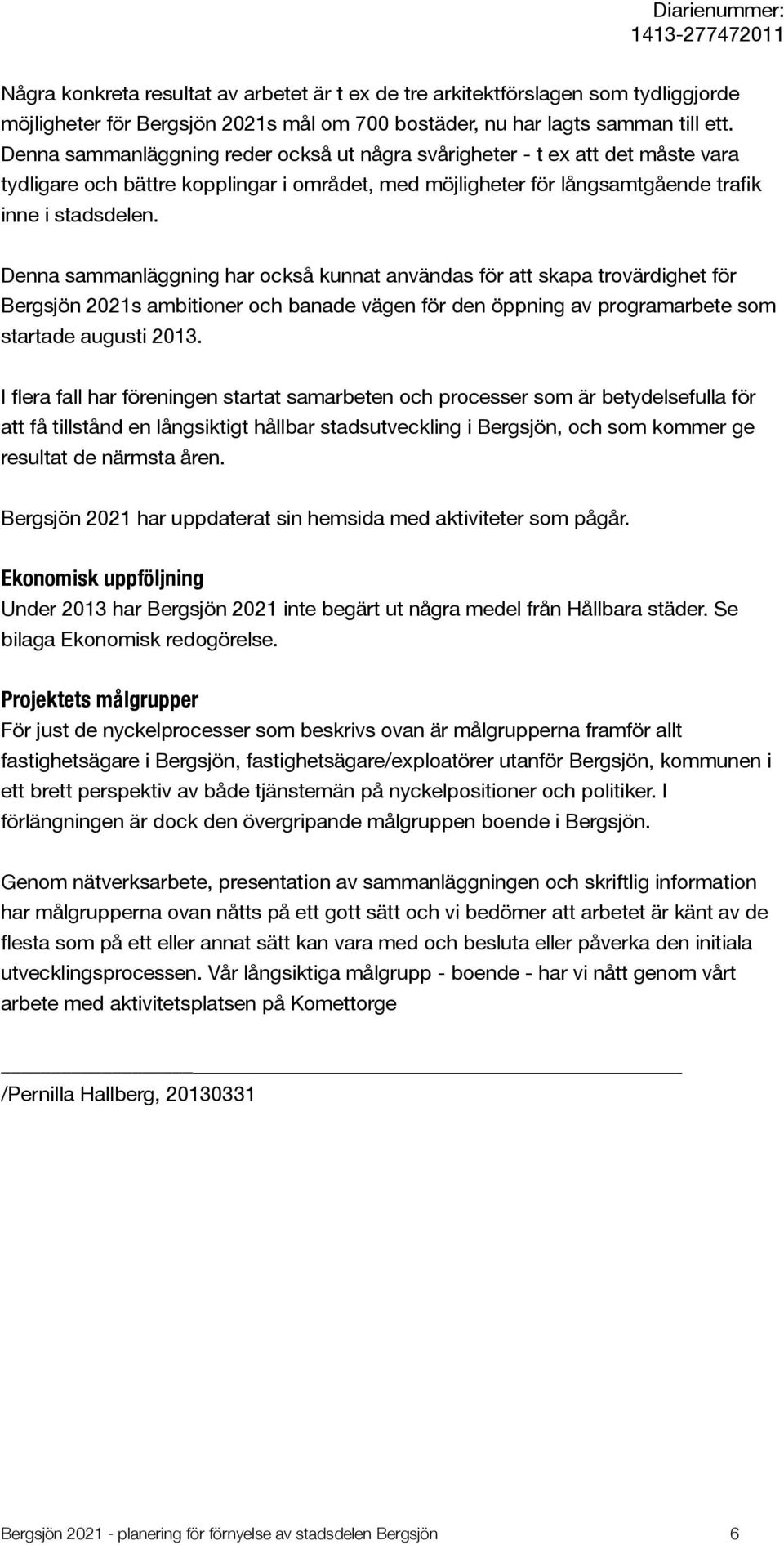 Denna sammanläggning har också kunnat användas för att skapa trovärdighet för Bergsjön 2021s ambitioner och banade vägen för den öppning av programarbete som startade augusti 2013.