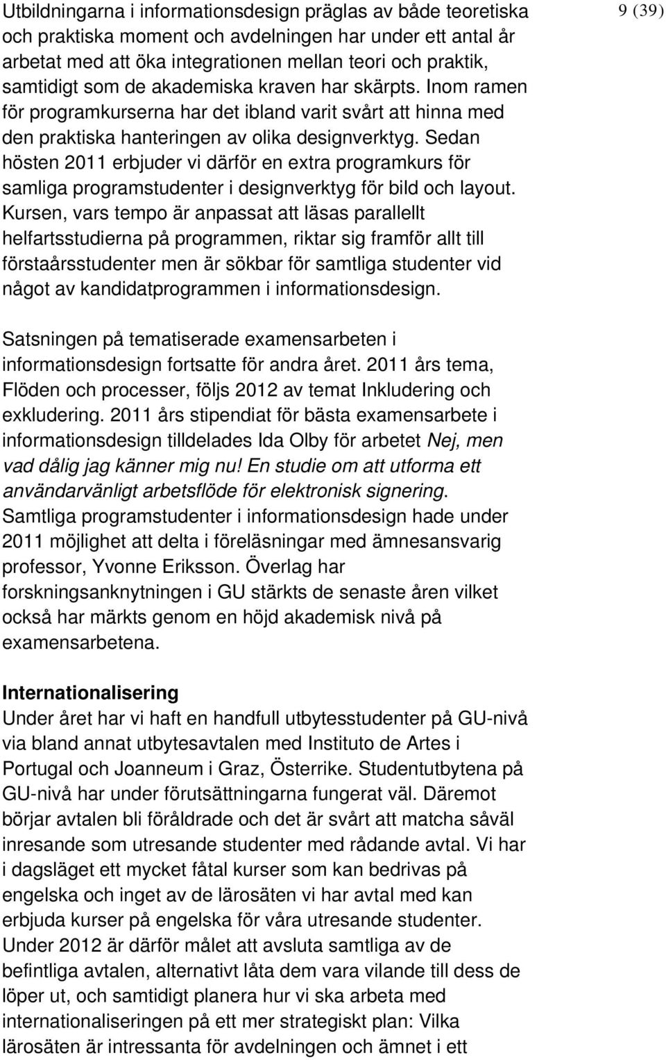 Sedan hösten 2011 erbjuder vi därför en extra programkurs för samliga programstudenter i designverktyg för bild och layout.