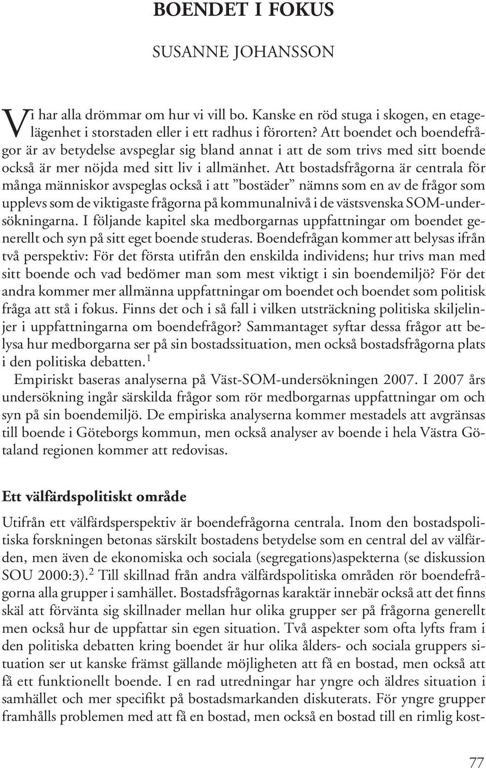 Att bostadsfrågorna är centrala för många människor avspeglas också i att bostäder nämns som en av de frågor som upplevs som de viktigaste frågorna på kommunalnivå i de västsvenska