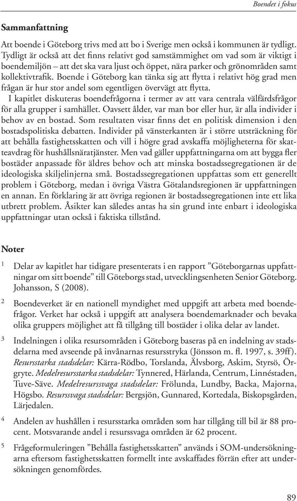 Boende i Göteborg kan tänka sig att flytta i relativt hög grad men frågan är hur stor andel som egentligen övervägt att flytta.