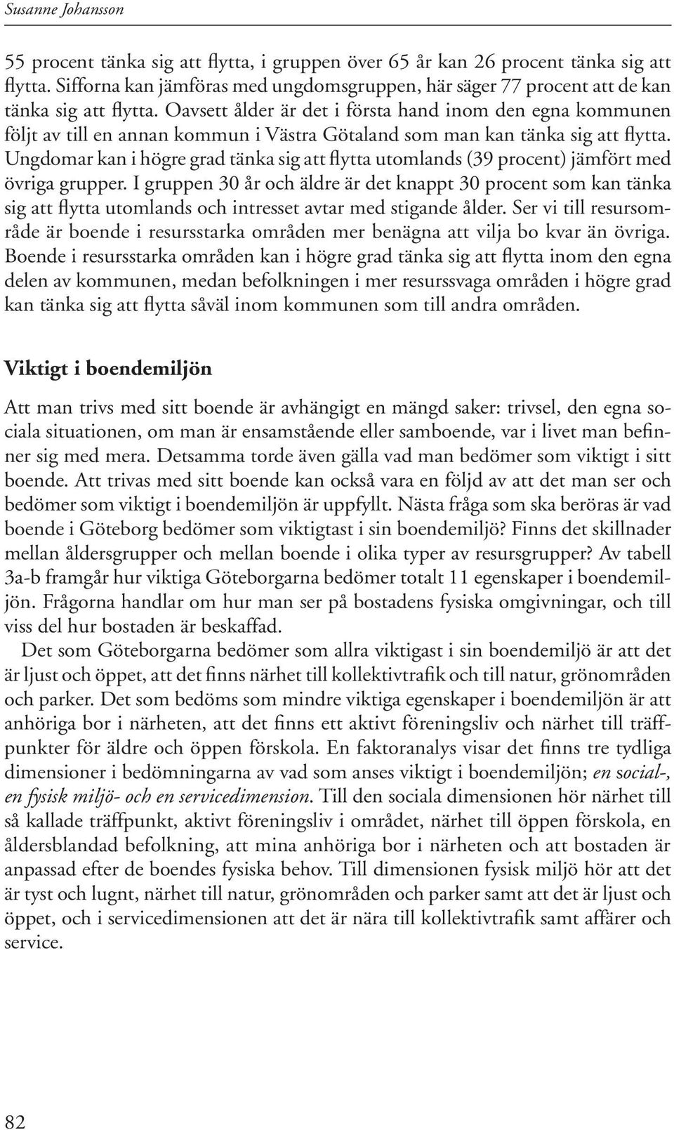 Oavsett ålder är det i första hand inom den egna kommunen följt av till en annan kommun i Västra Götaland som man kan tänka sig att flytta.