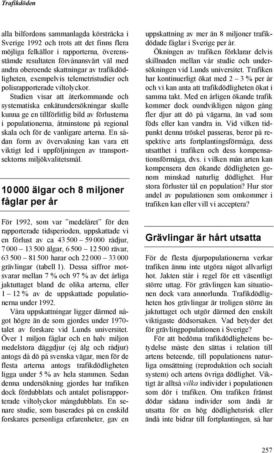 Studien visar att återkommande och systematiska enkätundersökningar skulle kunna ge en tillförlitlig bild av förlusterna i populationerna, åtminstone på regional skala och för de vanligare arterna.