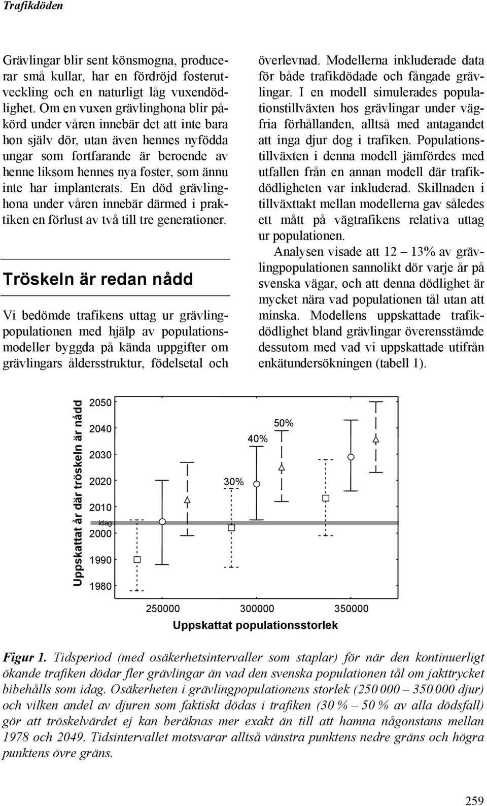 har implanterats. En död grävlinghona under våren innebär därmed i praktiken en förlust av två till tre generationer.