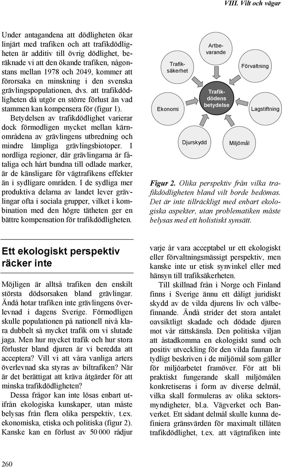 Betydelsen av trafikdödlighet varierar dock förmodligen mycket mellan kärnområdena av grävlingens utbredning och mindre lämpliga grävlingsbiotoper.