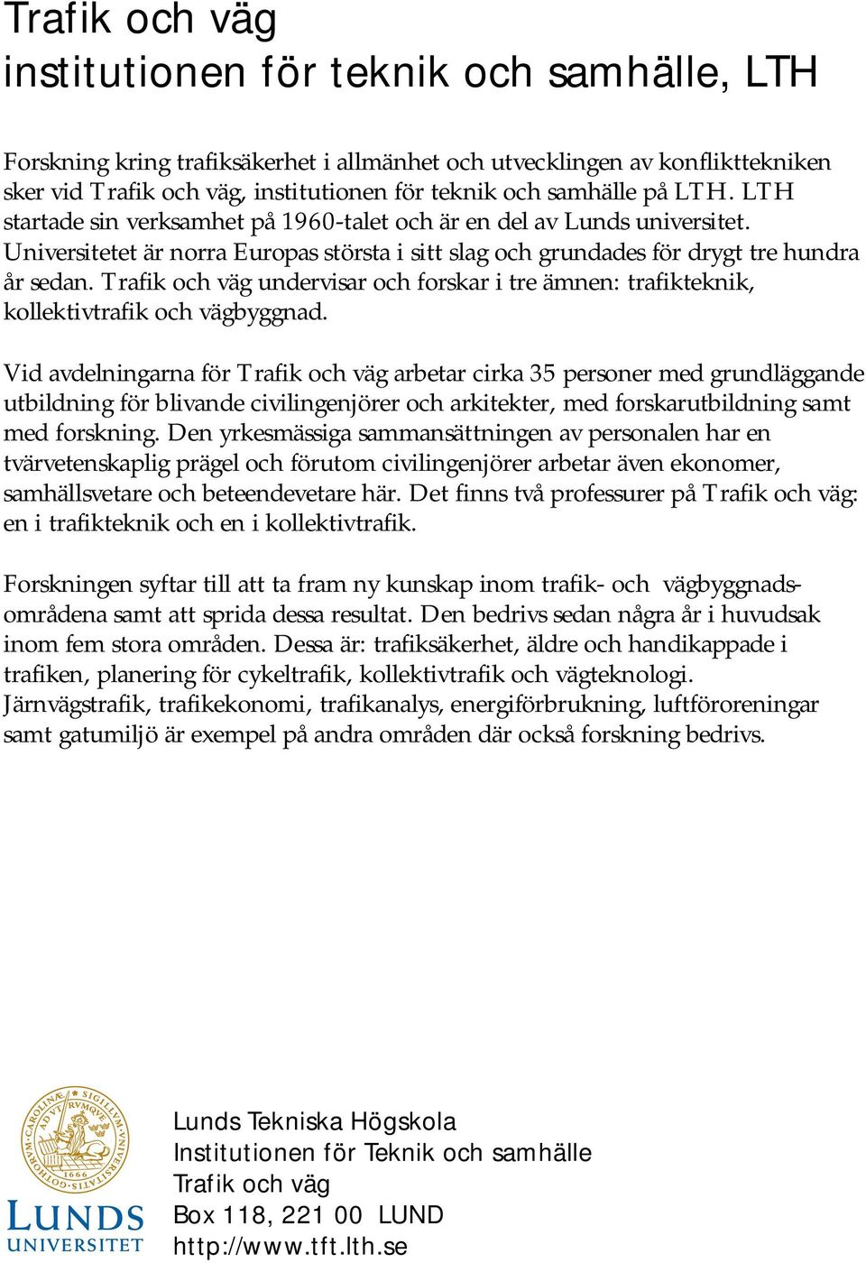 Trafik och väg undervisar och forskar i tre ämnen: trafikteknik, kollektivtrafik och vägbyggnad.