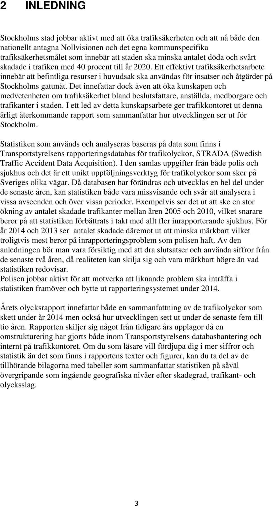 Ett effektivt trafiksäkerhetsarbete innebär att befintliga resurser i huvudsak ska användas för insatser och åtgärder på Stockholms gatunät.