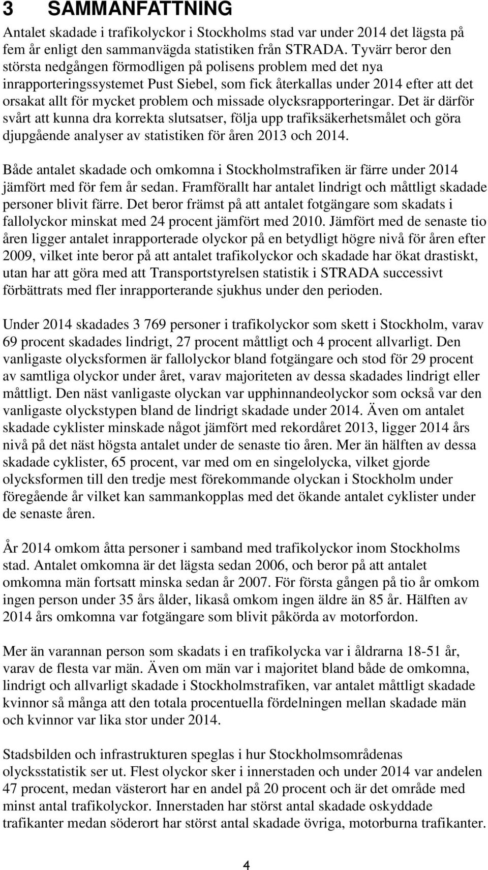 missade olycksrapporteringar. Det är därför svårt att kunna dra korrekta slutsatser, följa upp trafiksäkerhetsmålet och göra djupgående analyser av statistiken för åren 213 och 214.