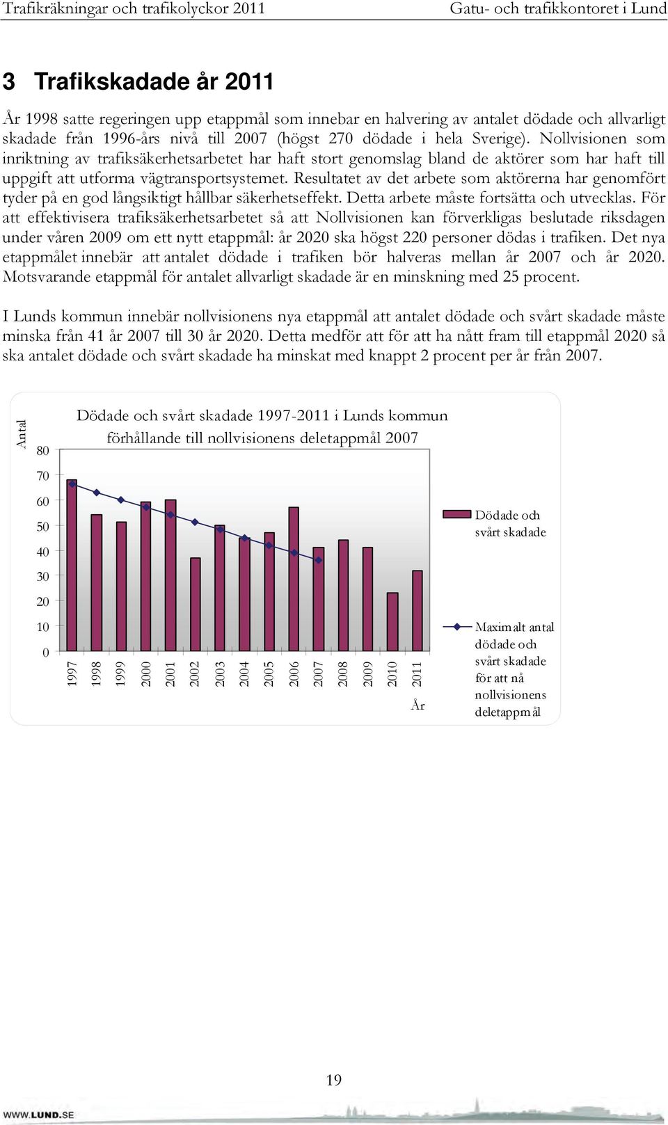 Resultatet av det arbete som aktörerna har genomfört tyder på en god långsiktigt hållbar säkerhetseffekt. Detta arbete måste fortsätta och utvecklas.