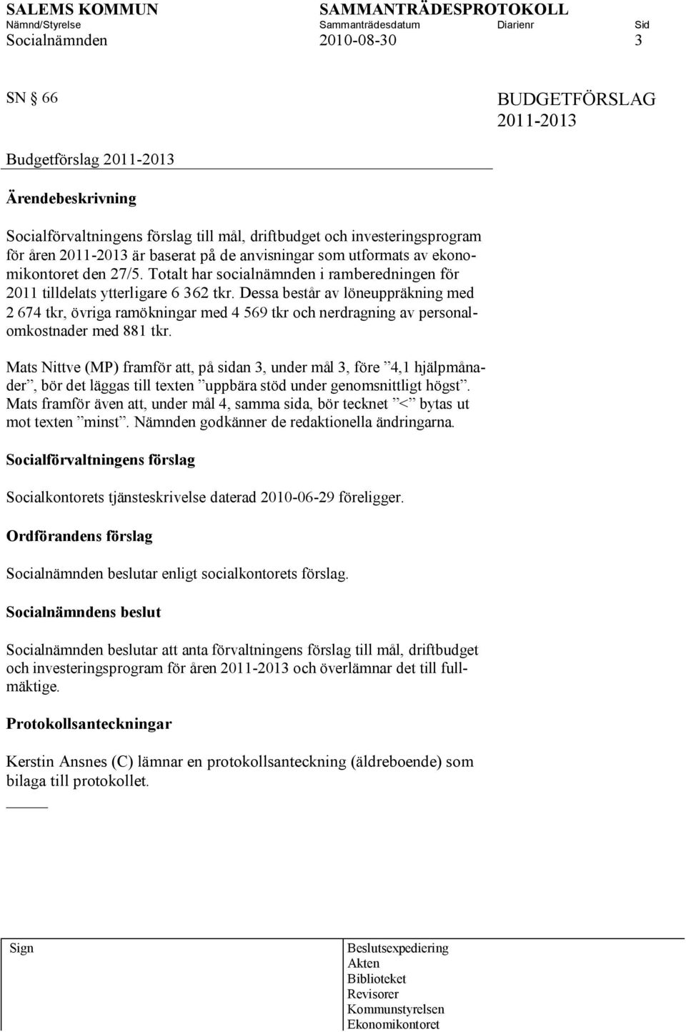 Dessa består av löneuppräkning med 2 674 tkr, övriga ramökningar med 4 569 tkr och nerdragning av personalomkostnader med 881 tkr.