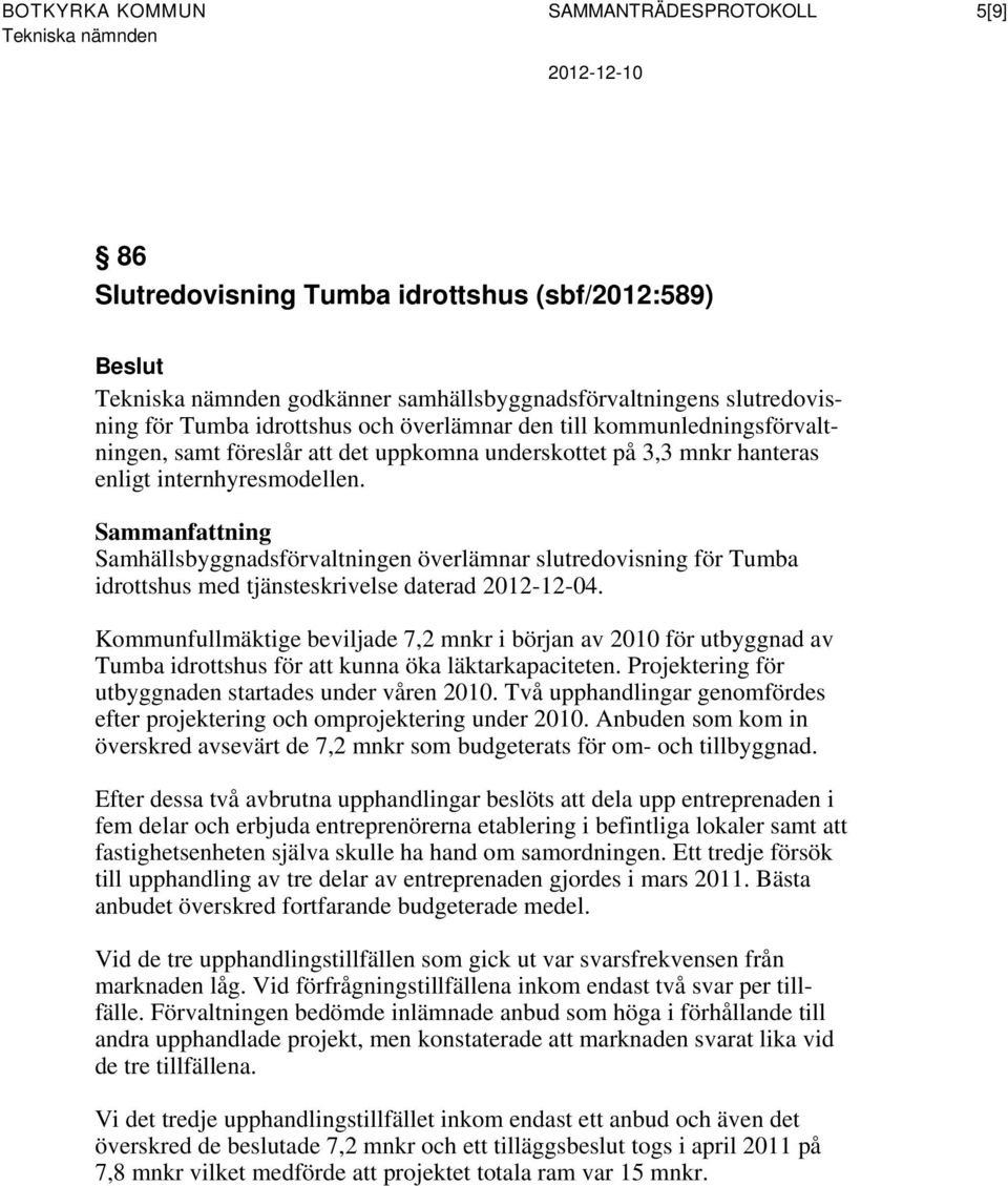 Sammanfattning Samhällsbyggnadsförvaltningen överlämnar slutredovisning för Tumba idrottshus med tjänsteskrivelse daterad 2012-12-04.