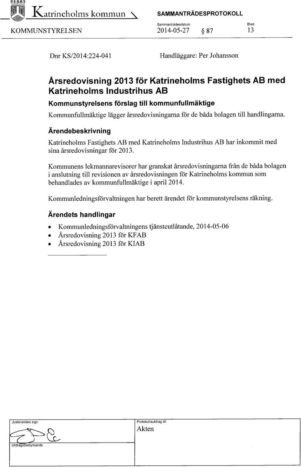 Ärendebeskrivning Katrineholms Fastighets AB med Katrineholms Industrihus AB har inkommit med sina årsredovisningar för 2013.