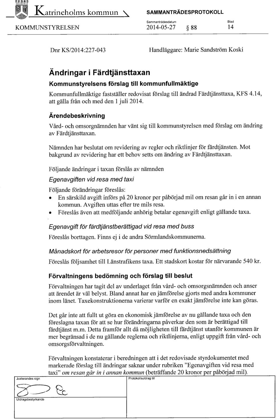 Ärendebeskrivning Vård- och omsorgnämnden har vänt sig till kommunstyrelsen med förslag om ändring av Färdtj änsttaxan. Nämnden har beslutat om revidering av regler och riktlinjer för färdtjänsten.