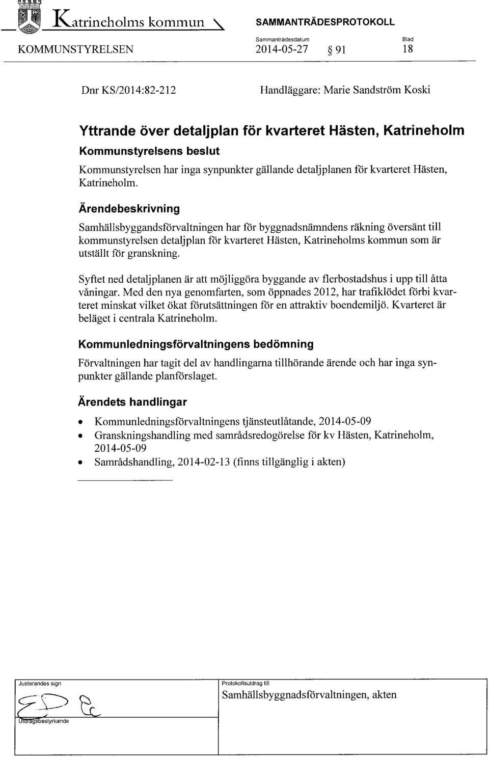 Ärendebeskrivning Samhällsbyggandsförvaltningen har för byggnadsnämndens räkning översänt till kommunstyrelsen detaljplan för kvarteret Hästen, Katrineholms kommun som är utställt för granskning.