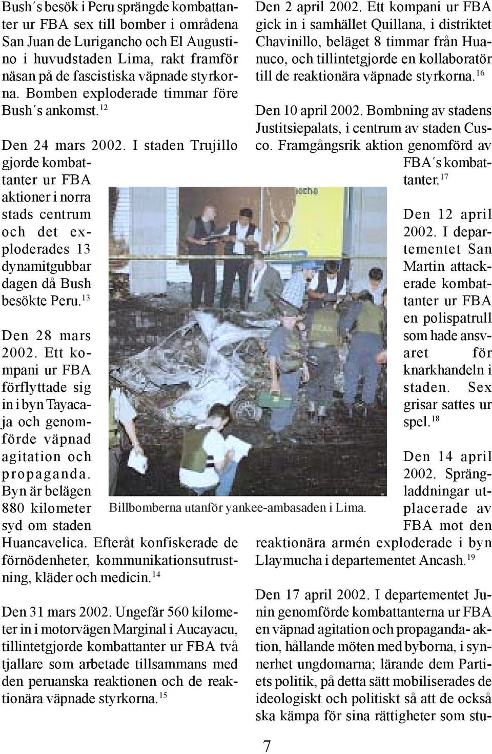 I staden Trujillo gjorde kombattanter ur FBA aktioner i norra stads centrum och det exploderades 13 dynamitgubbar dagen då Bush besökte Peru. 13 Den 28 mars 2002.