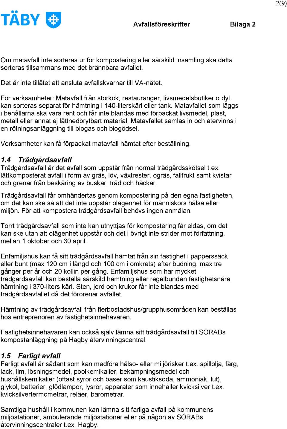 Matavfallet som läggs i behållarna ska vara rent och får inte blandas med förpackat livsmedel, plast, metall eller annat ej lättnedbrytbart material.