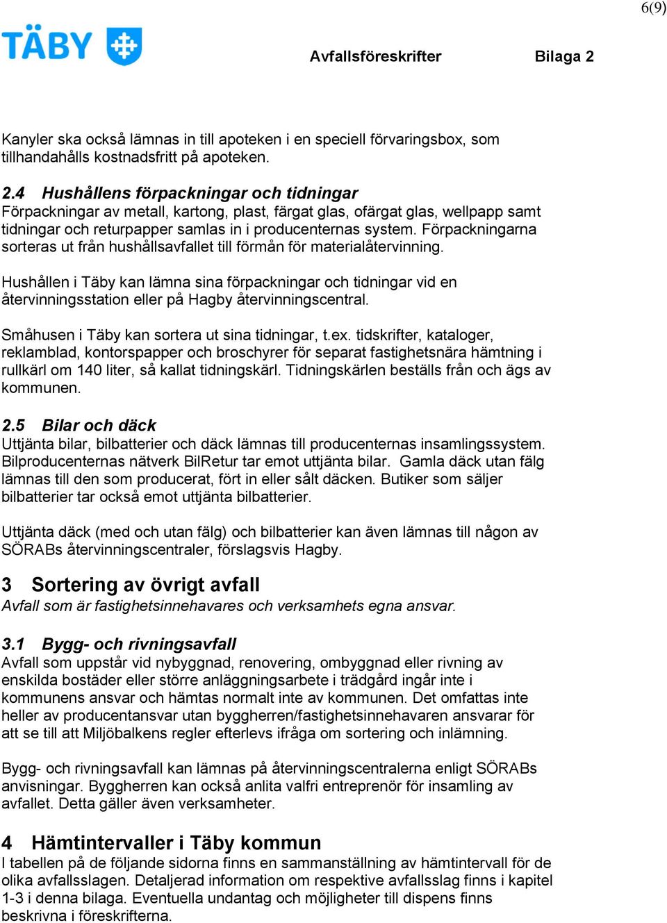 Förpackningarna sorteras ut från hushållsavfallet till förmån för materialåtervinning.