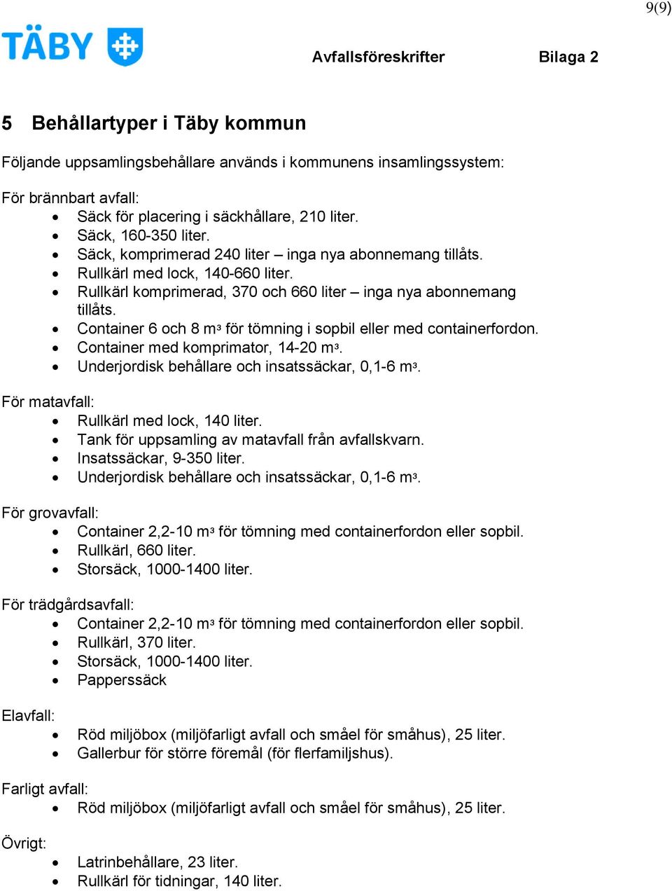 Container 6 och 8 mᶟ för tömning i sopbil eller med containerfordon. Container med komprimator, 14-20 mᶟ. Underjordisk behållare och insatssäckar, 0,1-6 mᶟ.