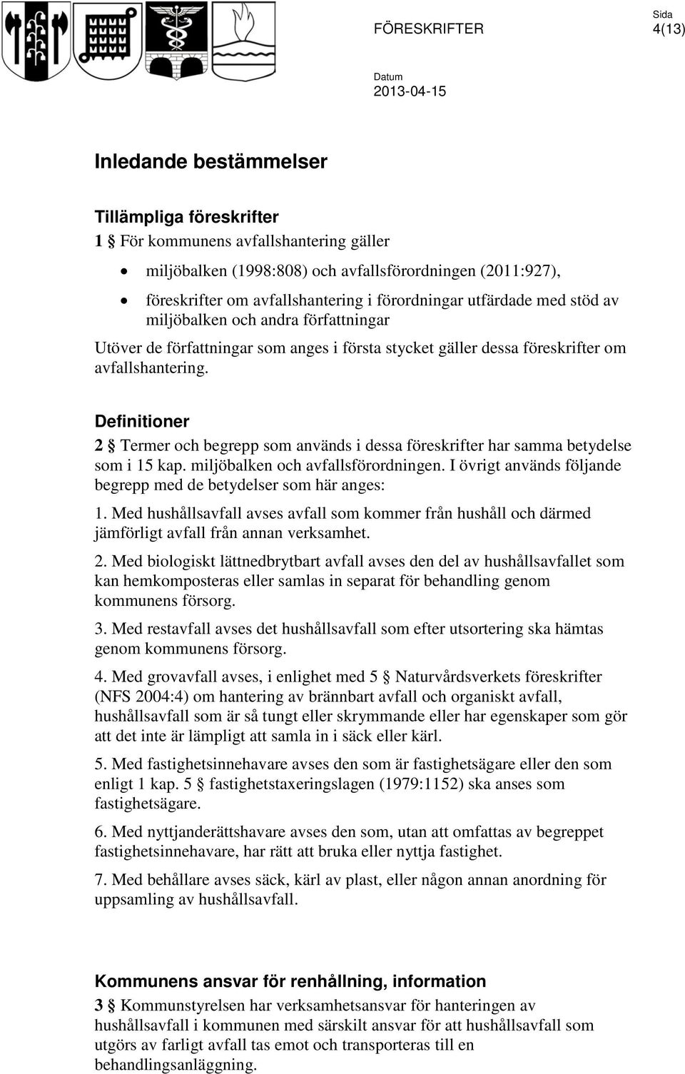 Definitioner 2 Termer och begrepp som används i dessa föreskrifter har samma betydelse som i 15 kap. miljöbalken och avfallsförordningen.