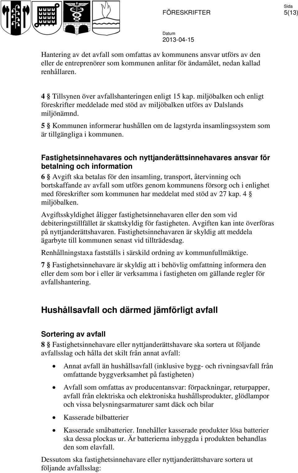 5 Kommunen informerar hushållen om de lagstyrda insamlingssystem som är tillgängliga i kommunen.