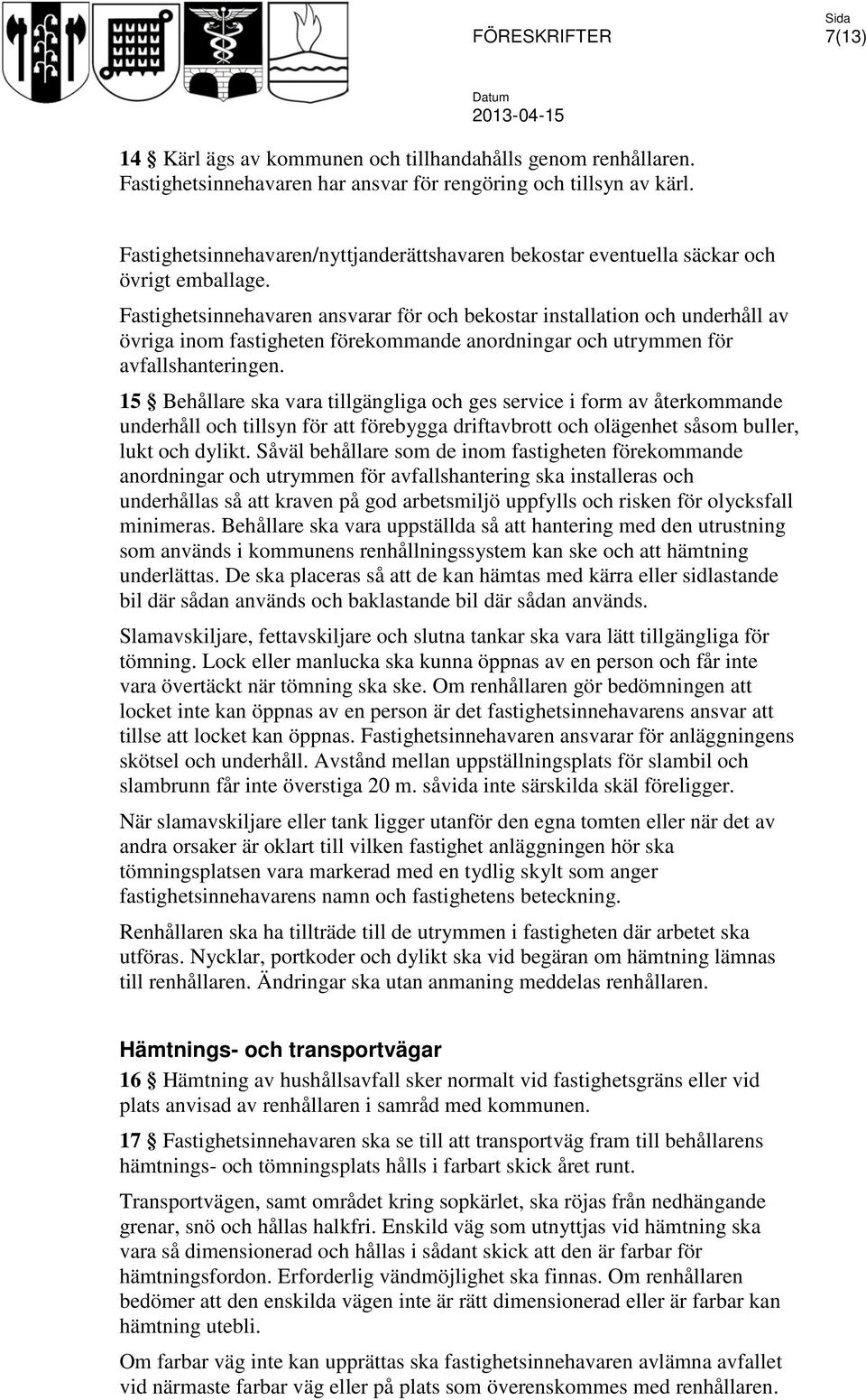 Fastighetsinnehavaren ansvarar för och bekostar installation och underhåll av övriga inom fastigheten förekommande anordningar och utrymmen för avfallshanteringen.