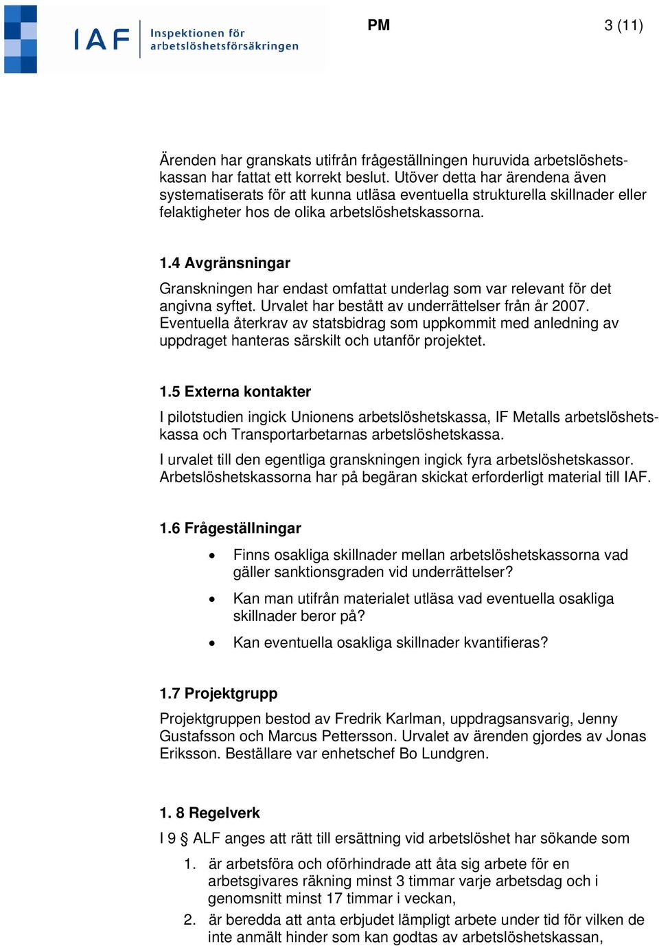 4 Avgränsningar Granskningen har endast omfattat underlag som var relevant för det angivna syftet. Urvalet har bestått av underrättelser från år 2007.