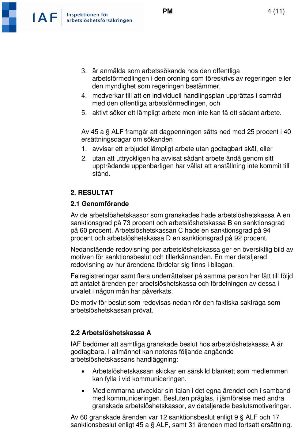 Av 45 a ALF framgår att dagpenningen sätts ned med 25 procent i 40 ersättningsdagar om sökanden 1. avvisar ett erbjudet lämpligt arbete utan godtagbart skäl, eller 2.