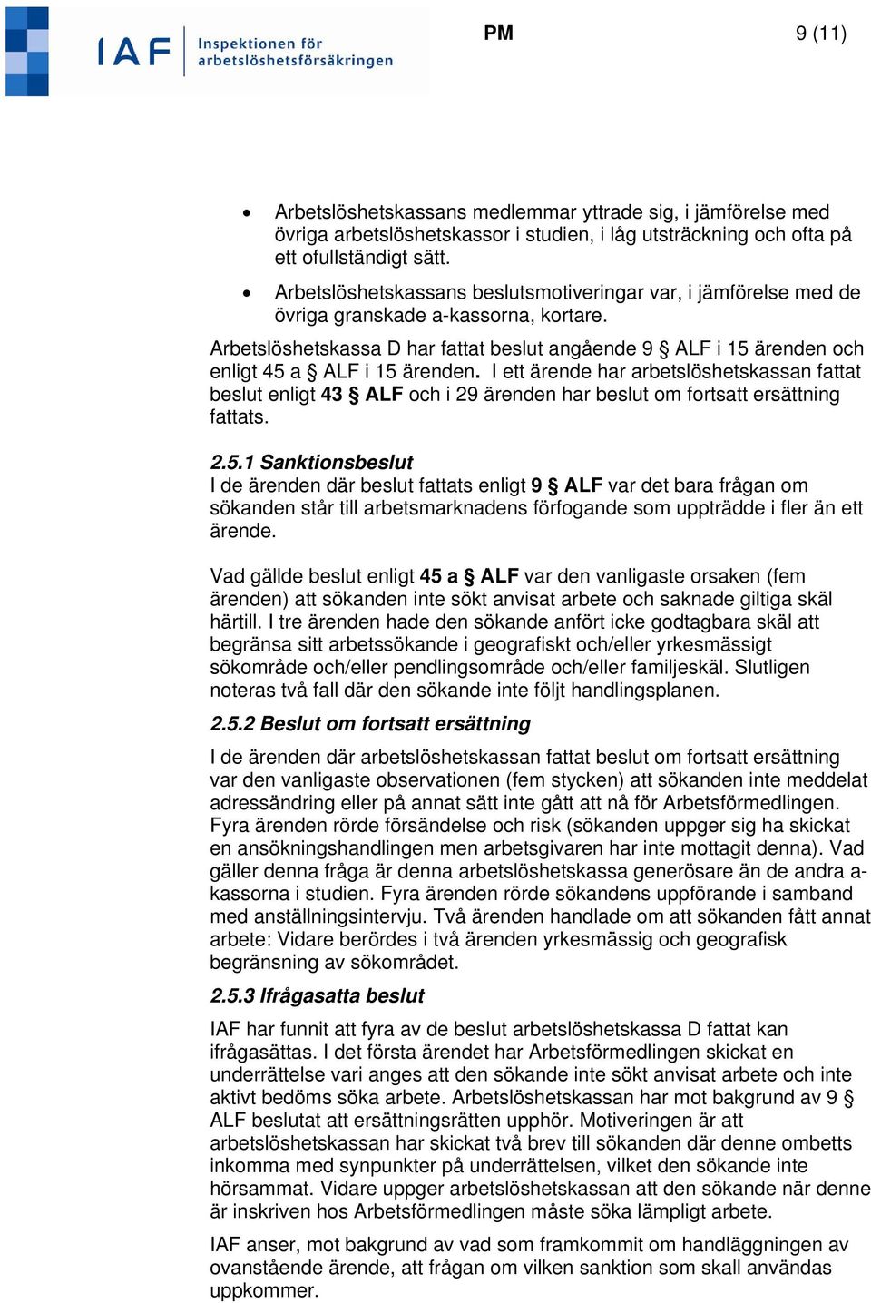 Arbetslöshetskassa D har fattat beslut angående 9 ALF i 15 ärenden och enligt 45 a ALF i 15 ärenden.