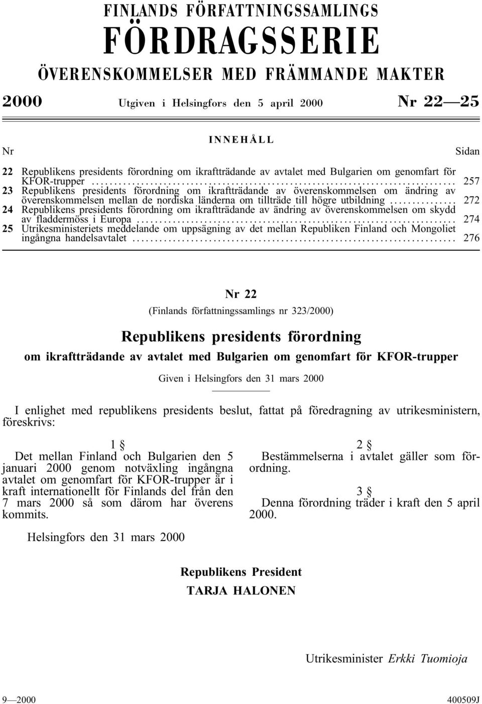 .. 257 23 Republikens presidents förordning om ikraftträdande av överenskommelsen om ändring av överenskommelsen mellan de nordiska länderna om tillträde till högre utbildning.