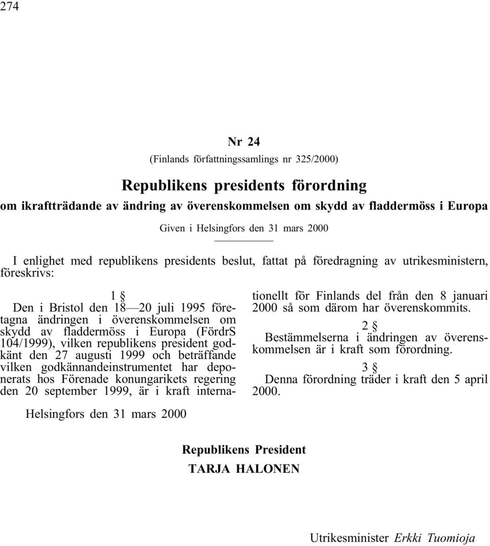 fladdermöss i Europa (FördrS 104/1999), vilken republikens president godkänt den 27 augusti 1999 och beträffande vilken godkännandeinstrumentet har deponerats hos Förenade konungarikets regering den