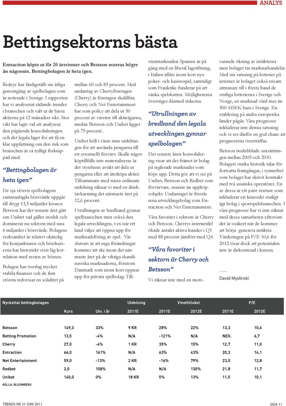 Stor vikt har lagts vid att analysera den pågående konsolideringen och det legala läget för att få en klar uppfattning om den risk som branschen är så tydligt förknippad med.