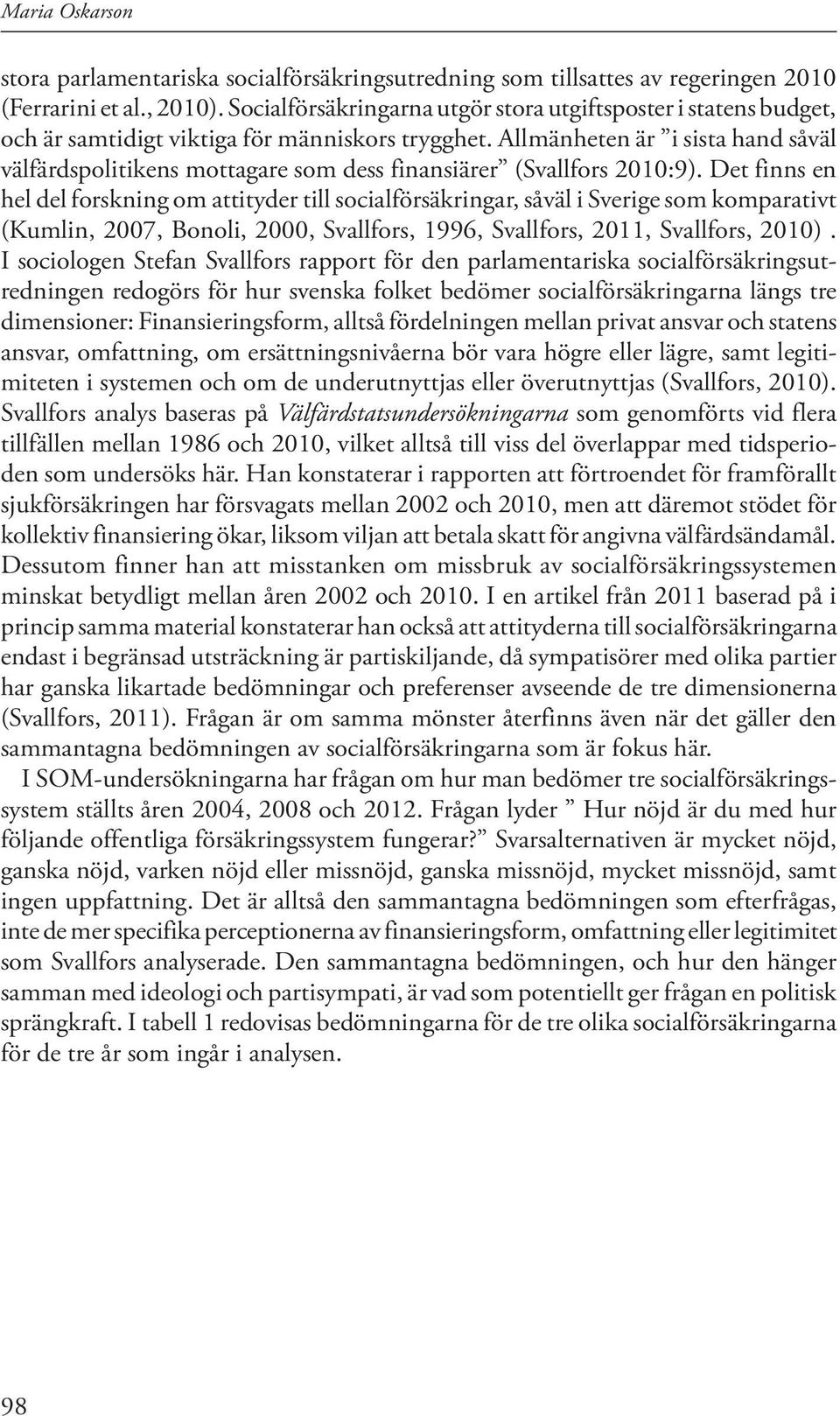 Allmänheten är i sista hand såväl välfärdspolitikens mottagare som dess finansiärer (Svallfors 2010:9).